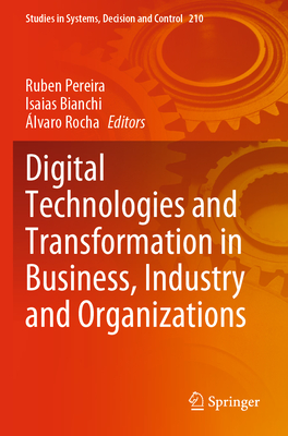 Digital Technologies and Transformation in Business, Industry and Organizations - Pereira, Ruben (Editor), and Bianchi, Isaias (Editor), and Rocha, lvaro (Editor)