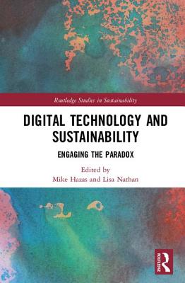 Digital Technology and Sustainability: Engaging the Paradox - Hazas, Mike (Editor), and Nathan, Lisa (Editor)