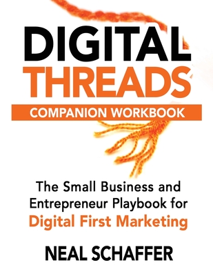 Digital Threads Companion Workbook: A Step-by-Step Guide for The Small Business and Entrepreneur Playbook for Digital First Marketing - Schaffer, Neal