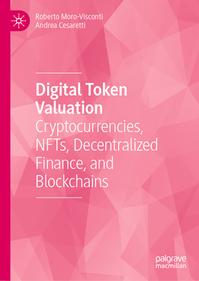 Digital Token Valuation: Cryptocurrencies, NFTs, Decentralized Finance, and Blockchains - Moro-Visconti, Roberto, and Cesaretti, Andrea