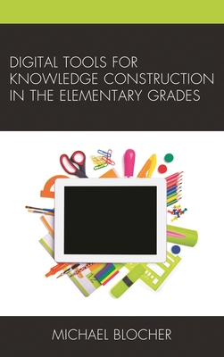 Digital Tools for Knowledge Construction in the Elementary Grades - Blocher, Michael
