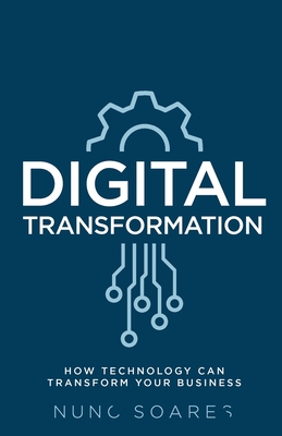 Digital Transformation: How technology can transform your business - Soares, Nuno