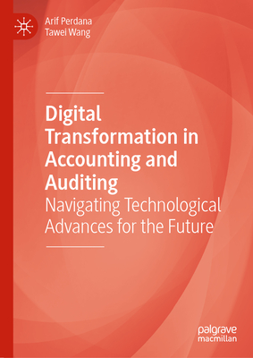 Digital Transformation in Accounting and Auditing: Navigating Technological Advances for the Future - Perdana, Arif (Editor), and Wang, Tawei (Editor)