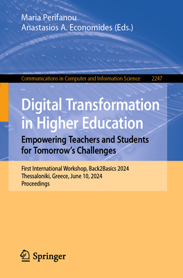 Digital Transformation in Higher Education. Empowering Teachers and Students for Tomorrow's Challenges: First International Workshop, Back2Basics 2024, Thessaloniki, Greece, June 10, 2024, Proceedings - Perifanou, Maria (Editor), and Economides, Anastasios A. (Editor)