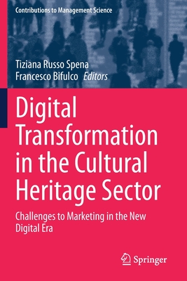 Digital Transformation in the Cultural Heritage Sector: Challenges to Marketing in the New Digital Era - Russo Spena, Tiziana (Editor), and Bifulco, Francesco (Editor)