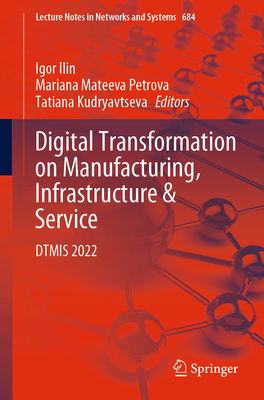 Digital Transformation on Manufacturing, Infrastructure & Service: DTMIS 2022 - Ilin, Igor (Editor), and Petrova, Mariana Mateeva (Editor), and Kudryavtseva, Tatiana (Editor)