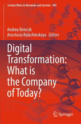 Digital Transformation: What is the Company of Today? - Bencsik, Andrea (Editor), and Kulachinskaya, Anastasia (Editor)