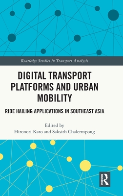 Digital Transport Platforms and Urban Mobility: Ride Hailing Applications in Southeast Asia - Kato, Hironori (Editor), and Chalermpong, Saksith (Editor)
