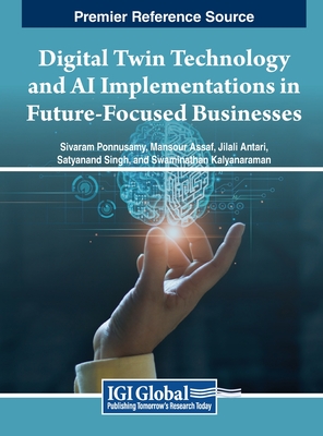 Digital Twin Technology and AI Implementations in Future-Focused Businesses - Ponnusamy (Editor), and Assaf (Editor), and Antari (Editor)