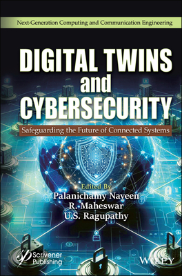 Digital Twins and Cybersecurity: Safeguarding the Future of Connected Systems - Naveen, Palanichamy (Editor), and Maheswar, R (Editor), and Ragupathy, U S (Editor)