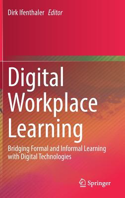 Digital Workplace Learning: Bridging Formal and Informal Learning with Digital Technologies - Ifenthaler, Dirk (Editor)