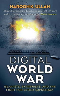 Digital World War: Islamists, Extremists, and the Fight for Cyber Supremacy - Ullah, Haroon K.