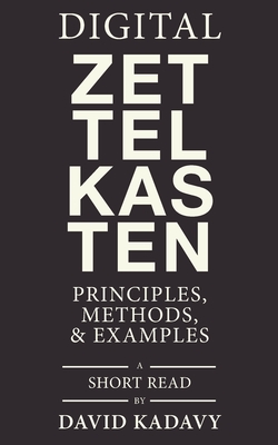 Digital Zettelkasten: Principles, Methods, & Examples - Kadavy, David