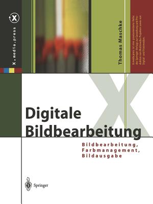 Digitale Bildbearbeitung: Bildbearbeitung, Farbmanagement, Bildausgabe - Maschke, Thomas