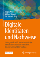 Digitale Identitten und Nachweise: Lsungsanstze fr vertrauenswrdige Interaktionen zwischen Menschen, Unternehmen und Verwaltung