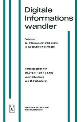 Digitale Informationswandler / Digital Information Processors / Dispositifs Traitant Des Informations Numriques: Probleme Der Informationsverarbeitung in Ausgewhlten Beitrgen / Selected Articles on Problems of Information Processing / Une Slection... - Hoffmann, Walter, OBE (Editor)