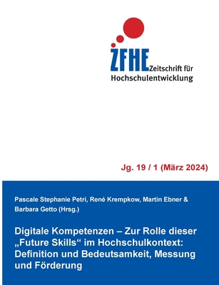 Digitale Kompetenzen - Zur Rolle dieser "Future Skills" im Hochschulkontext: Definition und Bedeutsamkeit, Messung und Frderung - Petri, Pascale Stephanie (Editor), and Krempkow, Ren? (Editor), and Ebner, Martin (Editor)