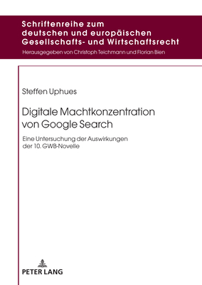 Digitale Machtkonzentration Von Google Search: Eine Untersuchung Der Auswirkungen Der 10. Gwb-Novelle - Bien, Florian (Editor), and Uphues, Steffen