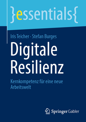 Digitale Resilienz: Kernkompetenz f?r eine neue Arbeitswelt - Teicher, Iris, and Burges, Stefan