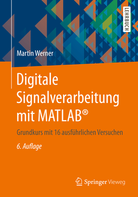 Digitale Signalverarbeitung Mit Matlab(r): Grundkurs Mit 16 Ausfhrlichen Versuchen - Werner, Martin