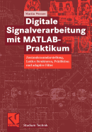 Digitale Signalverarbeitung Mit MATLAB(R)-Praktikum: Zustandsraumdarstellung, Lattice-Strukturen, Pradiktion Und Adaptive Filter