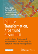 Digitale Transformation, Arbeit Und Gesundheit: Interdisziplin?rer Kenntnisstand, Betriebliche Praxis Und Werkzeuge F?r Die Human-Zentrierte Arbeitsgestaltung