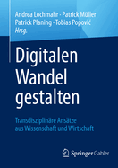 Digitalen Wandel Gestalten: Transdisziplin?re Ans?tze Aus Wissenschaft Und Wirtschaft