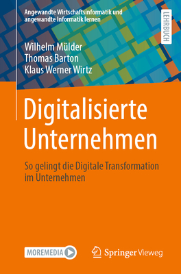 Digitalisierte Unternehmen: So gelingt die Digitale Transformation im Unternehmen - M?lder, Wilhelm, and Barton, Thomas, and Wirtz, Klaus Werner