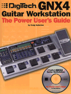 Digitech Gnx4 Guitar Workstation: The Power User's Guide