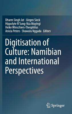 Digitisation of Culture: Namibian and International Perspectives - Jat, Dharm Singh (Editor), and Sieck, Jrgen (Editor), and Muyingi, Hippolyte n'Sung-Nza (Editor)