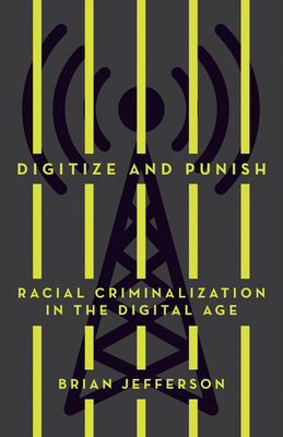 Digitize and Punish: Racial Criminalization in the Digital Age - Jefferson, Brian
