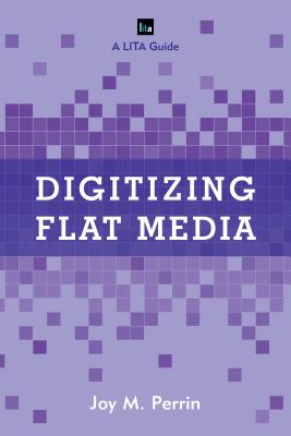 Digitizing Flat Media: Principles and Practices - Perrin, Joy M