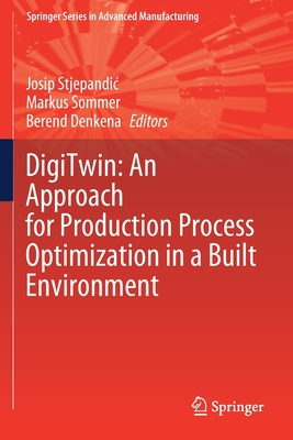 DigiTwin: An Approach for Production Process Optimization in a Built Environment - Stjepandic, Josip (Editor), and Sommer, Markus (Editor), and Denkena, Berend (Editor)