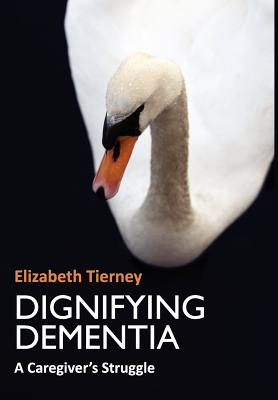 Dignifying Dementia - Tierney, Elizabeth