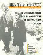 Dignity & Defiance: The Confrontation of Life & Death in the Warsaw Ghetto