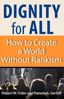 Dignity for All: How to Create a World Without Rankism - Fuller, Robert W, and Gerloff, Pamela A