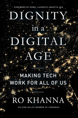 Dignity in a Digital Age: Making Tech Work for All of Us - Khanna, Ro, and Sen, Amartya (Foreword by)