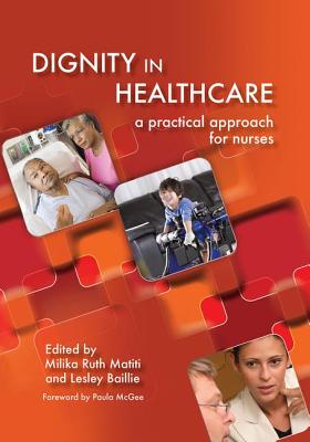 Dignity in Healthcare: A Practical Approach for Nurses and Midwives - Matiti, Milika Ruth, and Bailey, Lesley