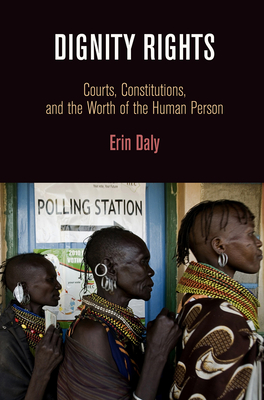 Dignity Rights: Courts, Constitutions, and the Worth of the Human Person - Daly, Erin, and Barak, Aharon (Contributions by)