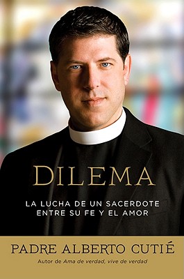 Dilema (Spanish Edition): La Lucha de Un Sacerdote Entre Su Fe y El Amor - Cutie, Father Albert, and Cutie, Padre Alberto, and Cutie, Albert, Father