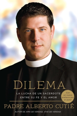 Dilema (Spanish Edition): La Lucha de Un Sacerdote Entre Su Fe y El Amor - Cutie, Padre Alberto, and Ochoa, Santiago (Translated by)