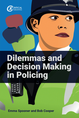 Dilemmas and Decision Making in Policing - Spooner, Emma, and Cooper, Bob