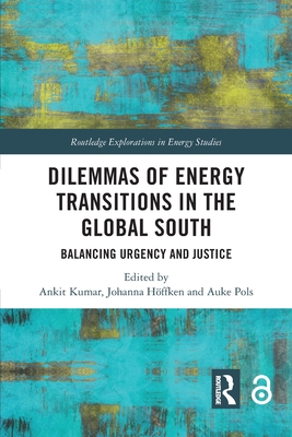 Dilemmas of Energy Transitions in the Global South: Balancing Urgency and Justice - Kumar, Ankit (Editor), and Hffken, Johanna (Editor), and Pols, Auke (Editor)