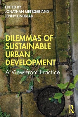 Dilemmas of Sustainable Urban Development: A View from Practice - Metzger, Jonathan (Editor), and Lindblad, Jenny (Editor)