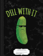 Dill with It Funny Pickle Composition Notebook: College Ruled 93/4 X 71/2 100 Sheets 200 Pages for Writing