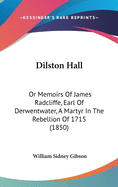 Dilston Hall: Or Memoirs Of James Radcliffe, Earl Of Derwentwater, A Martyr In The Rebellion Of 1715 (1850)