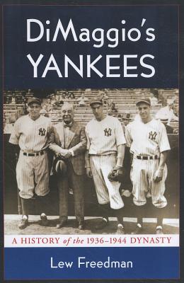 DiMaggio's Yankees: A History of the 1936-1944 Dynasty - Freedman, Lew