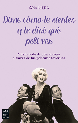 Dime Como Te Sientes y Te Dire Que Peli Ver: Mira La Vida de Otra Manera a Traves de Tus Peliculas Favoritas - Riera, Ana