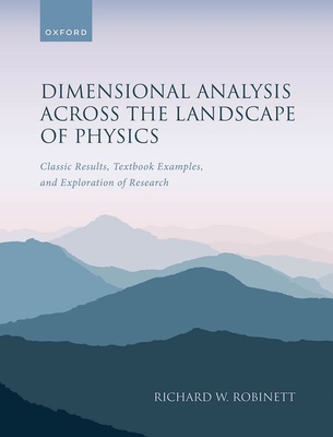 Dimensional Analysis Across the Landscape of Physics: Classic Results, Textbook Examples, and Exploration of Research - Robinett, Richard W., Prof.