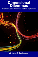 Dimensional Dilemmas: Deciphering Extra Dimensions and Their Implications